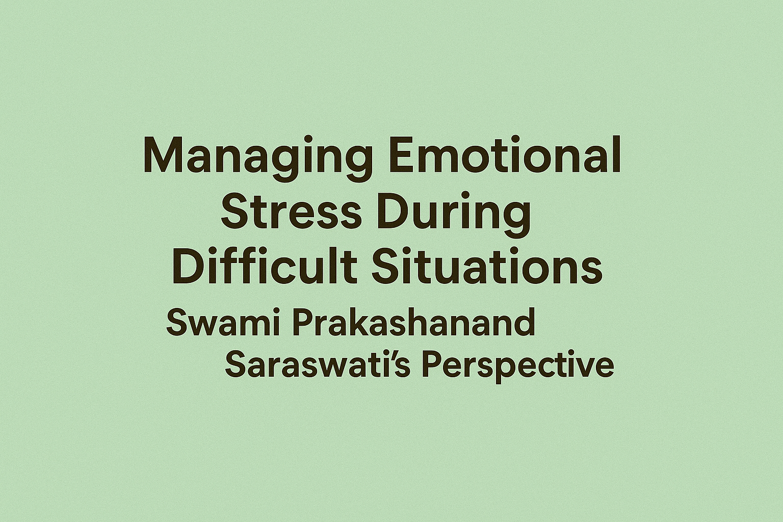 Managing Emotional Stress During Difficult Situations: Swami Prakashanand Saraswati’s Perspective